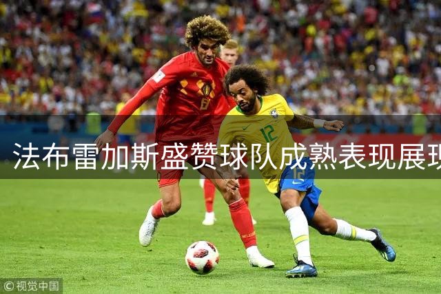 法布雷加斯盛赞球队成熟表现展现全新风貌